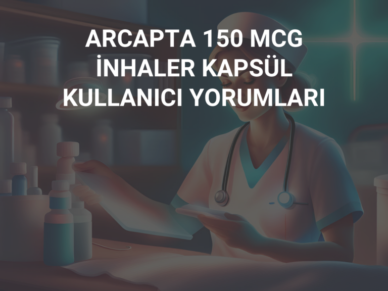 ARCAPTA 150 MCG İNHALER KAPSÜL KULLANICI YORUMLARI