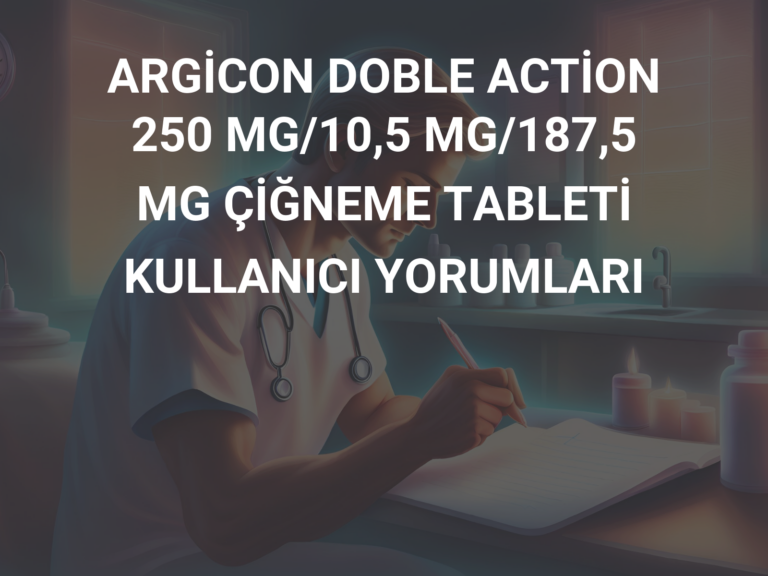 ARGİCON DOBLE ACTİON 250 MG/10,5 MG/187,5 MG ÇİĞNEME TABLETİ KULLANICI YORUMLARI