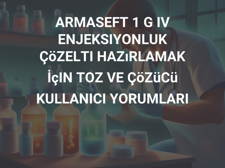 ARMASEFT 1 G IV ENJEKSIYONLUK ÇöZELTI HAZıRLAMAK İçIN TOZ VE ÇöZüCü KULLANICI YORUMLARI