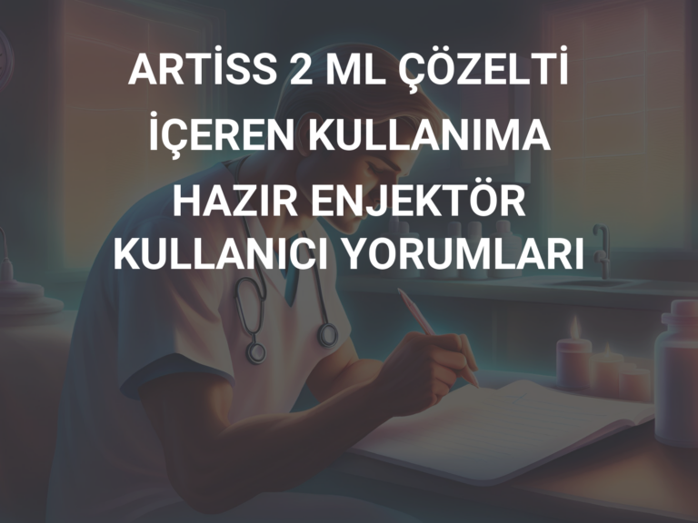 ARTİSS 2 ML ÇÖZELTİ İÇEREN KULLANIMA HAZIR ENJEKTÖR KULLANICI YORUMLARI