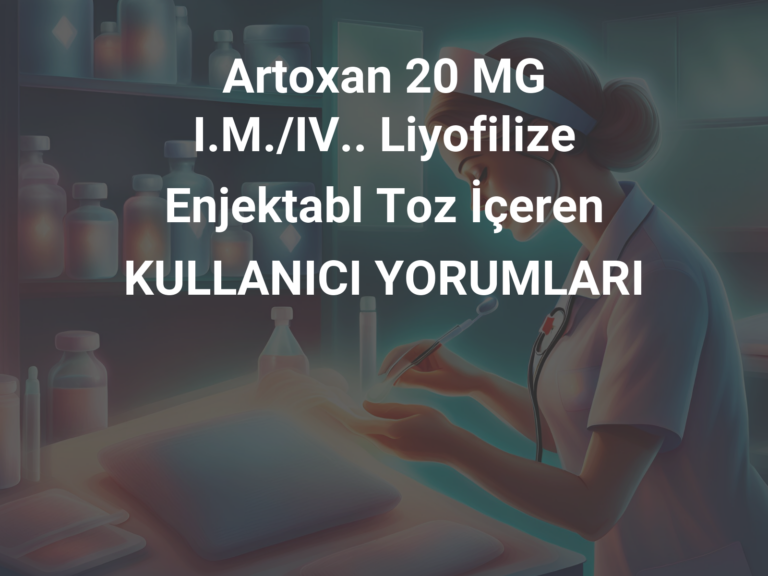 Artoxan 20 MG I.M./IV.. Liyofilize Enjektabl Toz İçeren  KULLANICI YORUMLARI