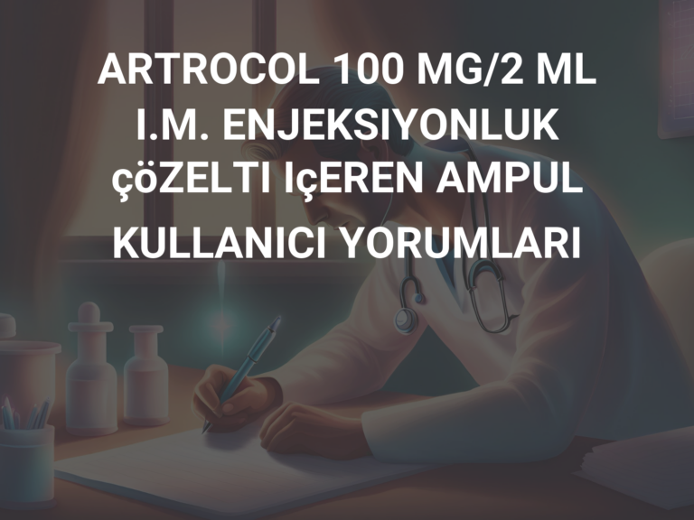 ARTROCOL 100 MG/2 ML I.M. ENJEKSIYONLUK çöZELTI IçEREN AMPUL KULLANICI YORUMLARI