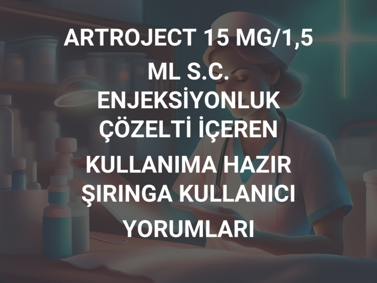 ARTROJECT 15 MG/1,5 ML S.C. ENJEKSİYONLUK ÇÖZELTİ İÇEREN KULLANIMA HAZIR ŞIRINGA KULLANICI YORUMLARI