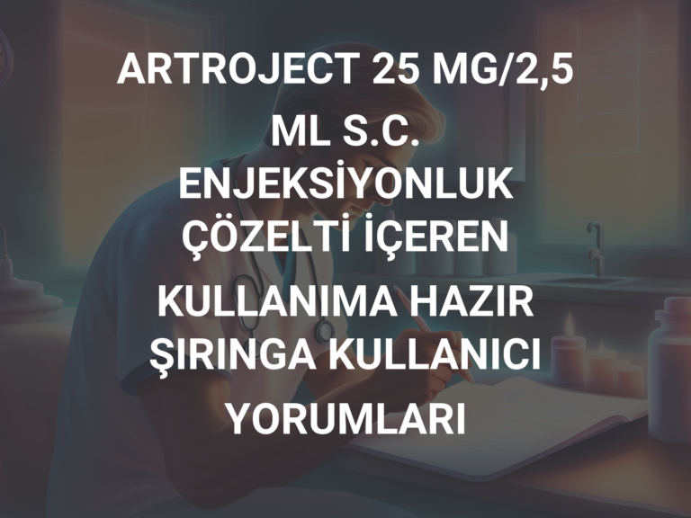 ARTROJECT 25 MG/2,5 ML S.C. ENJEKSİYONLUK ÇÖZELTİ İÇEREN KULLANIMA HAZIR ŞIRINGA KULLANICI YORUMLARI