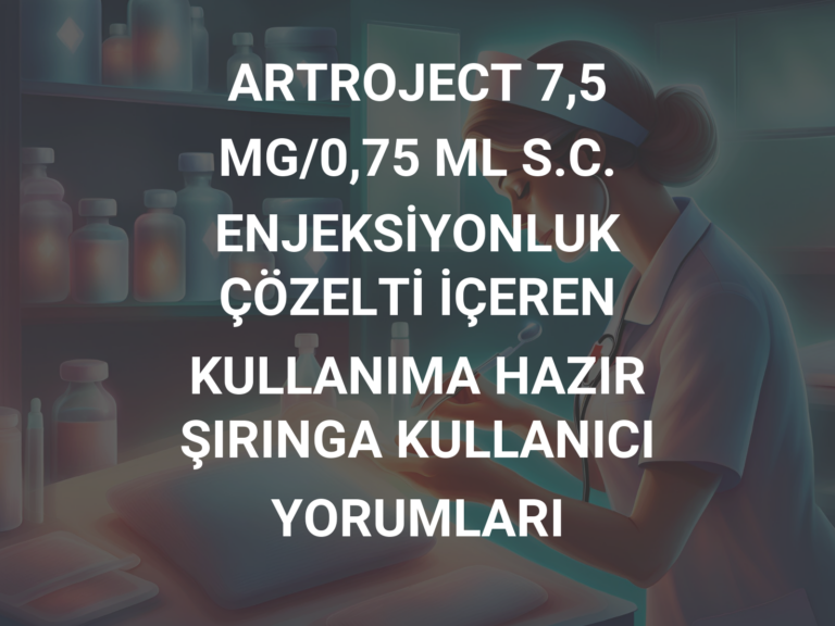 ARTROJECT 7,5 MG/0,75 ML S.C. ENJEKSİYONLUK ÇÖZELTİ İÇEREN KULLANIMA HAZIR ŞIRINGA KULLANICI YORUMLARI