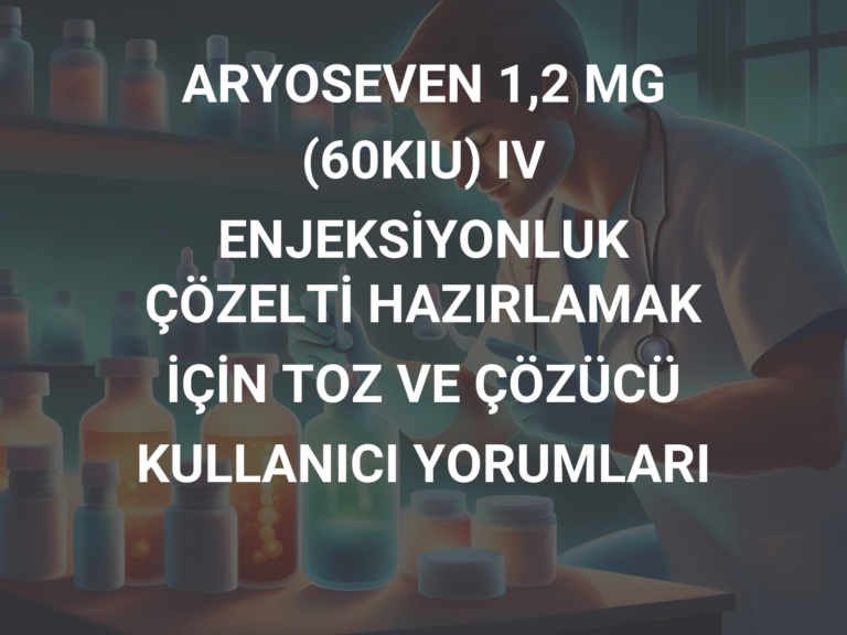 ARYOSEVEN 1,2 MG (60KIU) IV ENJEKSİYONLUK ÇÖZELTİ HAZIRLAMAK İÇİN TOZ VE ÇÖZÜCÜ KULLANICI YORUMLARI