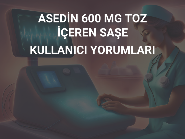 ASEDİN 600 MG TOZ İÇEREN SAŞE KULLANICI YORUMLARI