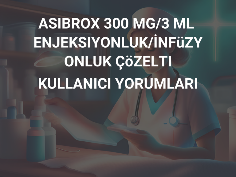 ASIBROX 300 MG/3 ML ENJEKSIYONLUK/İNFüZYONLUK ÇöZELTI KULLANICI YORUMLARI