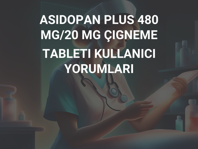 ASIDOPAN PLUS 480 MG/20 MG ÇIGNEME TABLETI KULLANICI YORUMLARI