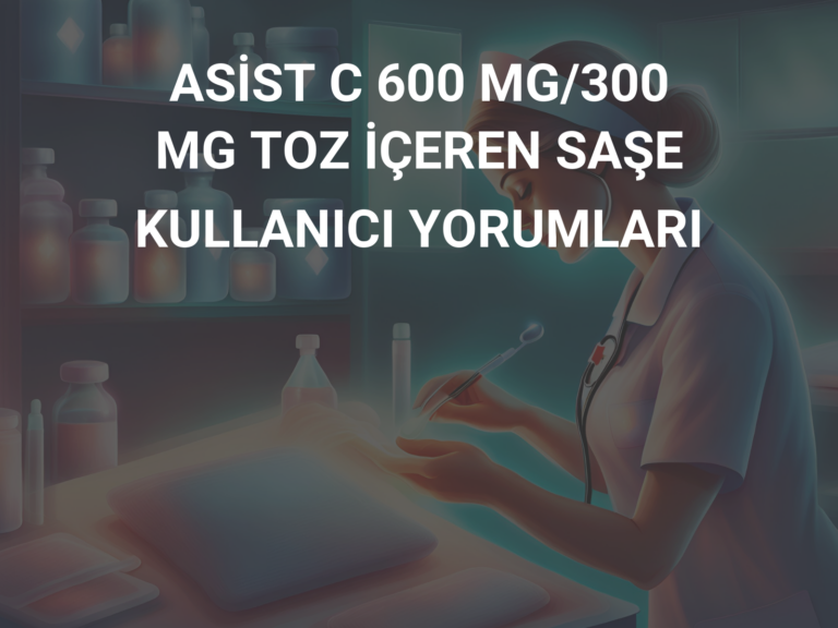 ASİST C 600 MG/300 MG TOZ İÇEREN SAŞE KULLANICI YORUMLARI