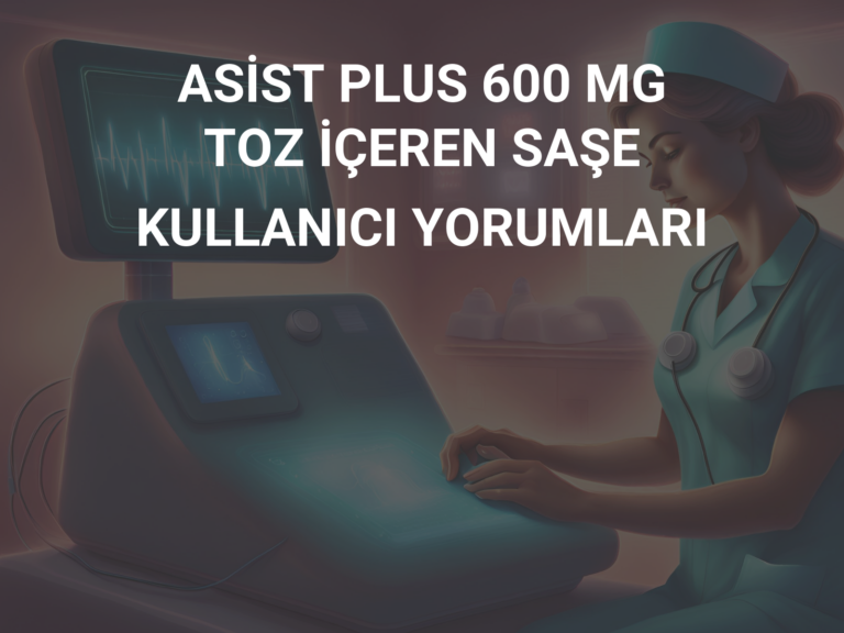 ASİST PLUS 600 MG TOZ İÇEREN SAŞE KULLANICI YORUMLARI