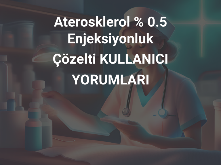 Aterosklerol % 0.5 Enjeksiyonluk Çözelti KULLANICI YORUMLARI