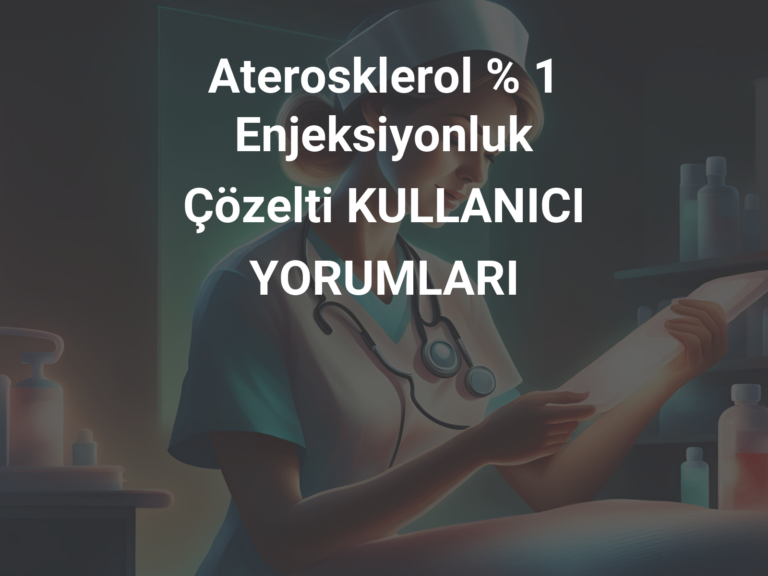 Aterosklerol % 1 Enjeksiyonluk Çözelti KULLANICI YORUMLARI