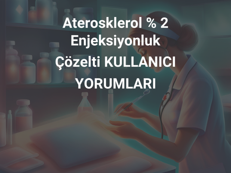 Aterosklerol % 2 Enjeksiyonluk Çözelti KULLANICI YORUMLARI