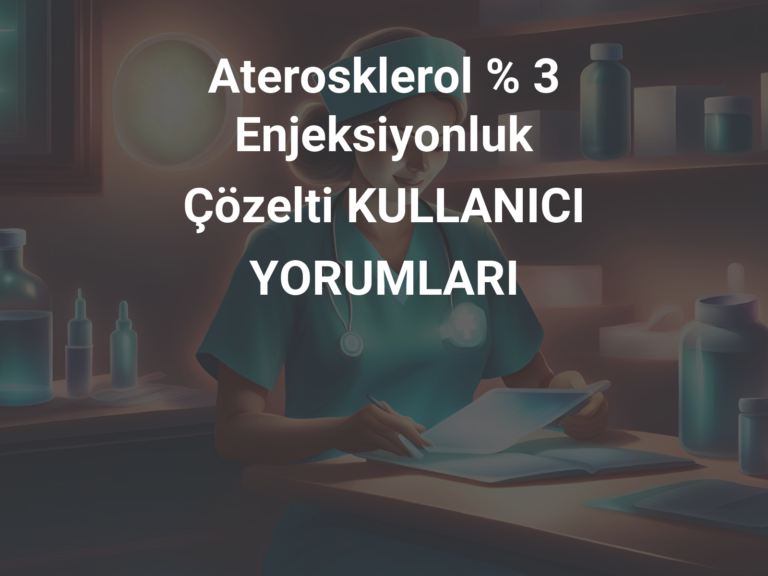 Aterosklerol % 3 Enjeksiyonluk Çözelti KULLANICI YORUMLARI