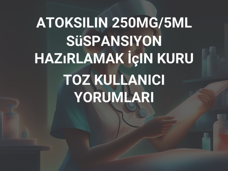 ATOKSILIN 250MG/5ML SüSPANSIYON HAZıRLAMAK İçIN KURU TOZ KULLANICI YORUMLARI