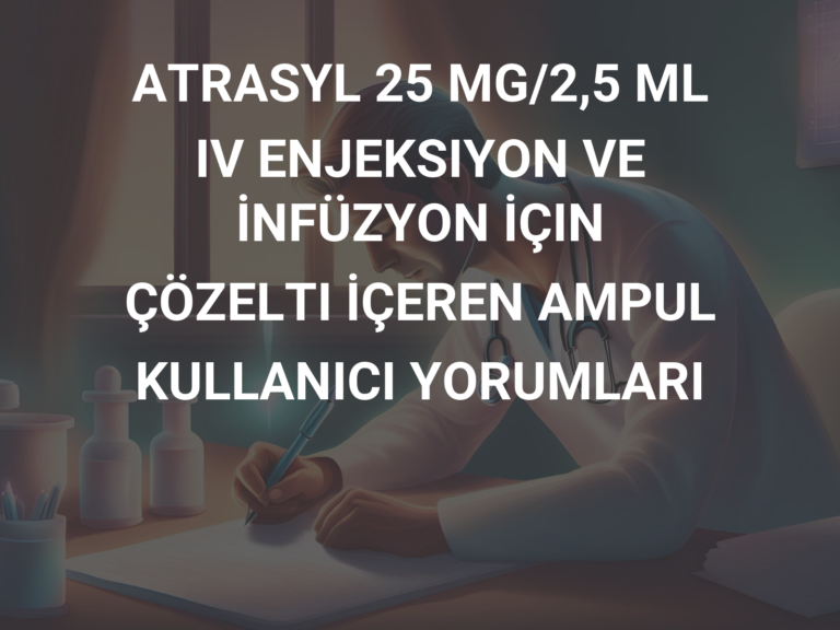 ATRASYL 25 MG/2,5 ML IV ENJEKSIYON VE İNFÜZYON İÇIN ÇÖZELTI İÇEREN AMPUL KULLANICI YORUMLARI