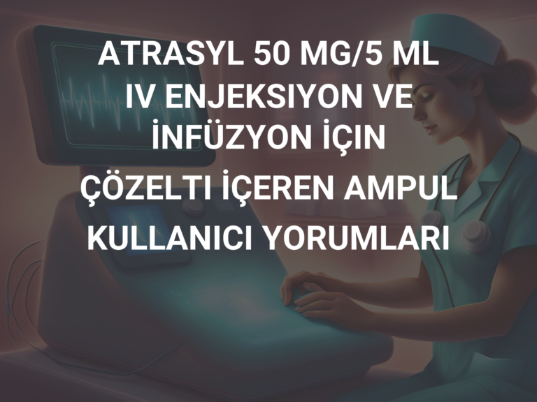 ATRASYL 50 MG/5 ML IV ENJEKSIYON VE İNFÜZYON İÇIN ÇÖZELTI İÇEREN AMPUL KULLANICI YORUMLARI