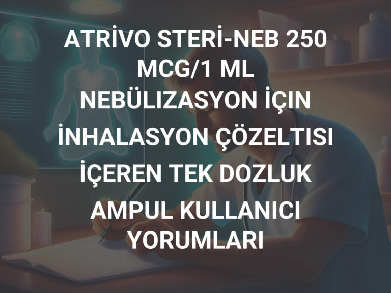 ATRİVO STERİ-NEB 250 MCG/1 ML NEBÜLIZASYON İÇIN İNHALASYON ÇÖZELTISI İÇEREN TEK DOZLUK AMPUL KULLANICI YORUMLARI