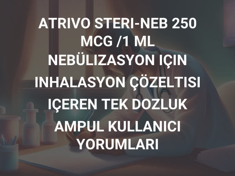 ATRIVO STERI-NEB 250 MCG /1 ML NEBÜLIZASYON IÇIN INHALASYON ÇÖZELTISI IÇEREN TEK DOZLUK AMPUL KULLANICI YORUMLARI