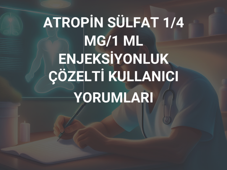 ATROPİN SÜLFAT 1/4 MG/1 ML ENJEKSİYONLUK ÇÖZELTİ KULLANICI YORUMLARI