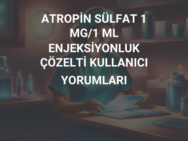 ATROPİN SÜLFAT 1 MG/1 ML ENJEKSİYONLUK ÇÖZELTİ KULLANICI YORUMLARI