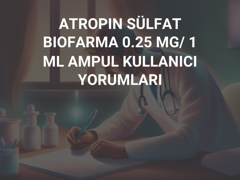 ATROPIN SÜLFAT BIOFARMA 0.25 MG/ 1 ML AMPUL KULLANICI YORUMLARI