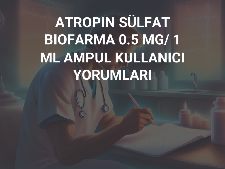 ATROPIN SÜLFAT BIOFARMA 0.5 MG/ 1 ML AMPUL KULLANICI YORUMLARI