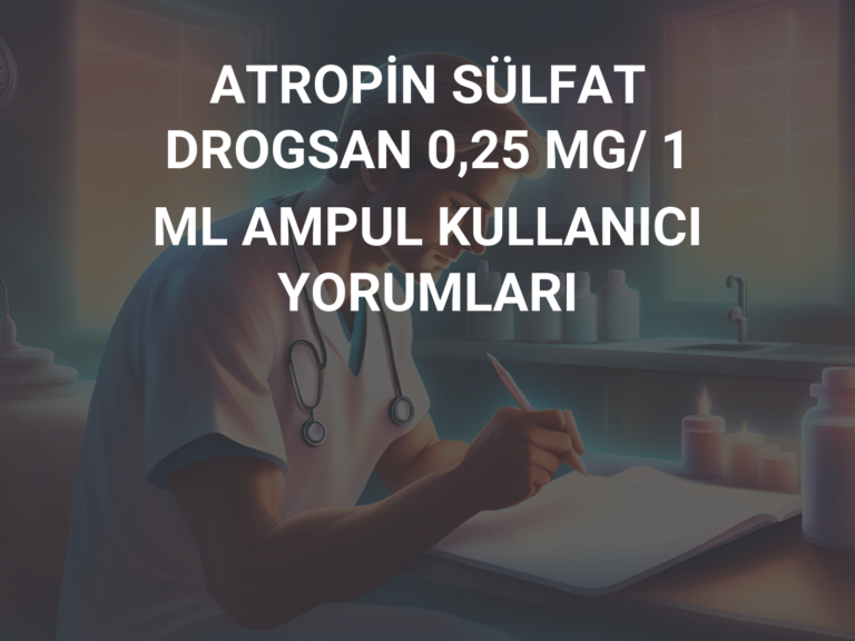 ATROPİN SÜLFAT DROGSAN 0,25 MG/ 1 ML AMPUL KULLANICI YORUMLARI