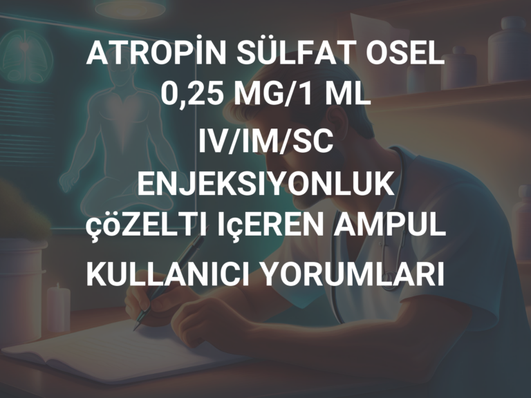 ATROPİN SÜLFAT OSEL 0,25 MG/1 ML IV/IM/SC ENJEKSIYONLUK  çöZELTI IçEREN AMPUL KULLANICI YORUMLARI