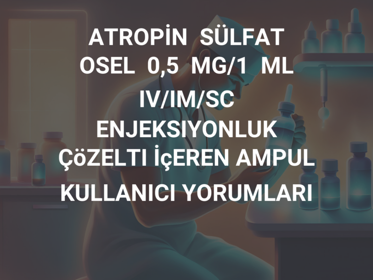 ATROPİN  SÜLFAT  OSEL  0,5  MG/1  ML  IV/IM/SC  ENJEKSIYONLUK  ÇöZELTI İçEREN AMPUL KULLANICI YORUMLARI