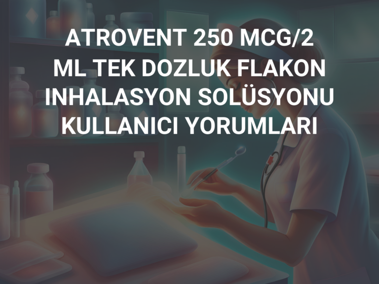 ATROVENT 250 MCG/2 ML TEK DOZLUK FLAKON INHALASYON SOLÜSYONU KULLANICI YORUMLARI