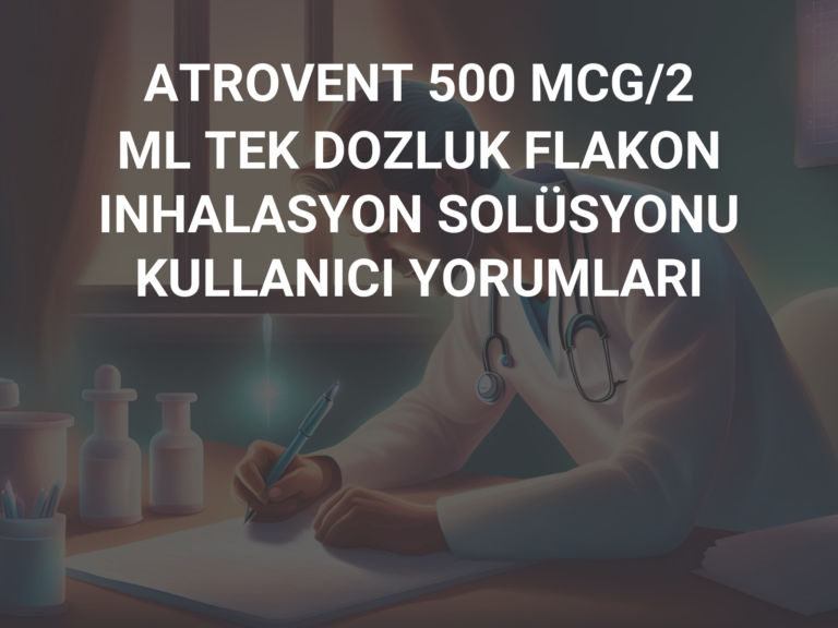 ATROVENT 500 MCG/2 ML TEK DOZLUK FLAKON INHALASYON SOLÜSYONU KULLANICI YORUMLARI