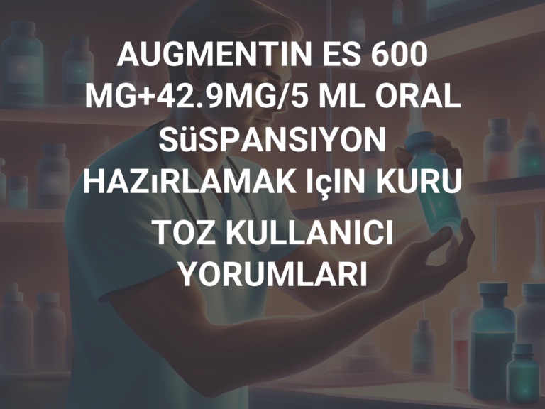 AUGMENTIN ES 600 MG+42.9MG/5 ML ORAL SüSPANSIYON HAZıRLAMAK IçIN KURU TOZ KULLANICI YORUMLARI