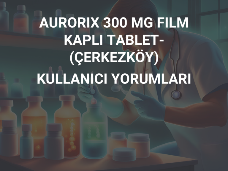 AURORIX 300 MG FILM KAPLI TABLET- (ÇERKEZKÖY) KULLANICI YORUMLARI