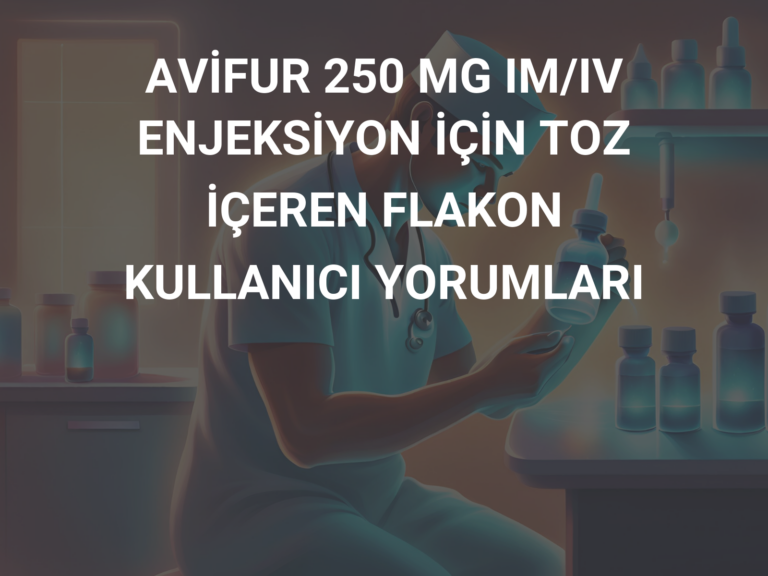 AVİFUR 250 MG IM/IV ENJEKSİYON İÇİN TOZ İÇEREN FLAKON KULLANICI YORUMLARI