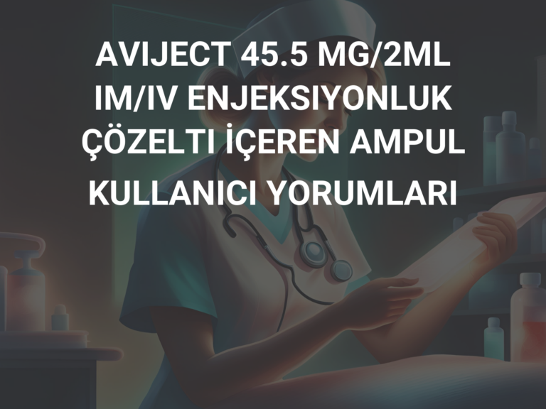 AVIJECT 45.5 MG/2ML IM/IV ENJEKSIYONLUK ÇÖZELTI İÇEREN AMPUL KULLANICI YORUMLARI