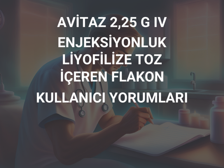 AVİTAZ 2,25 G IV ENJEKSİYONLUK LİYOFİLİZE TOZ İÇEREN FLAKON KULLANICI YORUMLARI