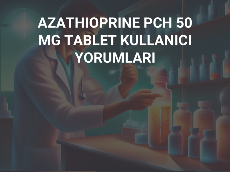 AZATHIOPRINE PCH 50 MG TABLET KULLANICI YORUMLARI