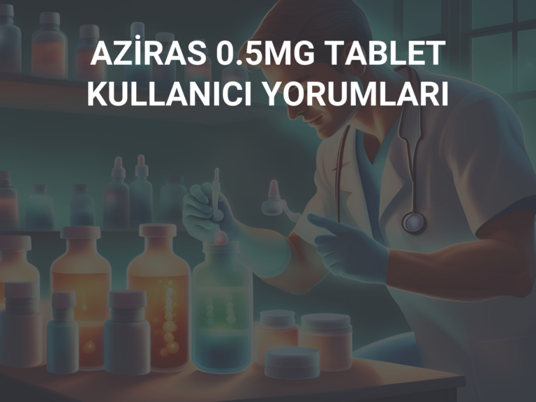 AZİRAS 0.5MG TABLET KULLANICI YORUMLARI