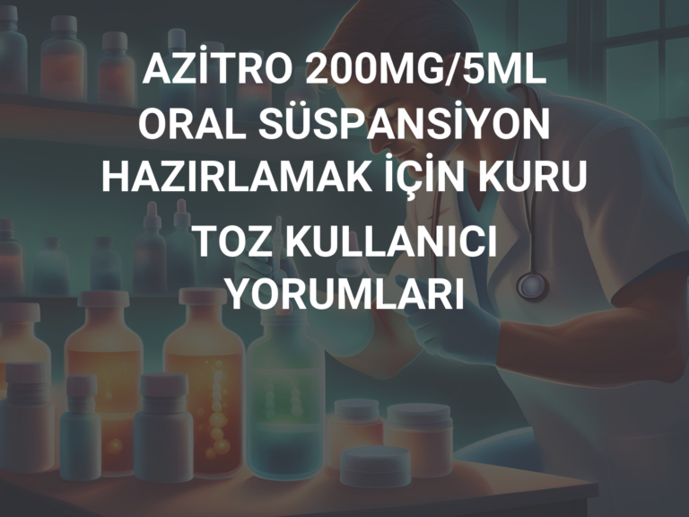 AZİTRO 200MG/5ML ORAL SÜSPANSİYON HAZIRLAMAK İÇİN KURU TOZ KULLANICI YORUMLARI