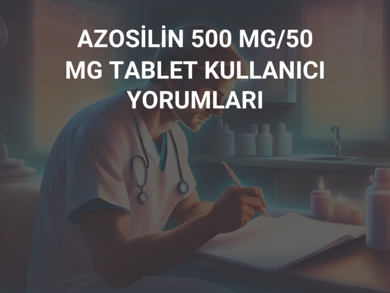 AZOSİLİN 500 MG/50 MG TABLET KULLANICI YORUMLARI