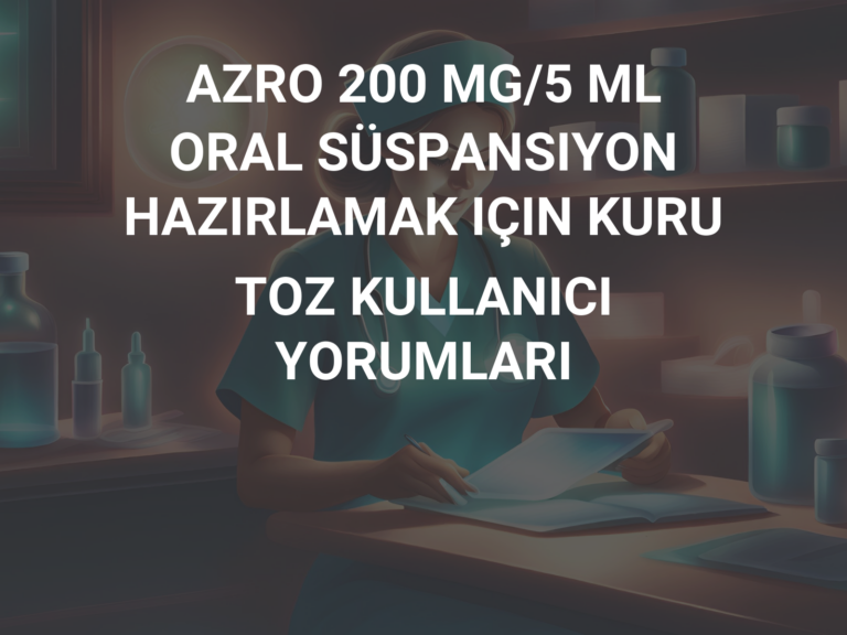 AZRO 200 MG/5 ML ORAL SÜSPANSIYON HAZIRLAMAK IÇIN KURU TOZ KULLANICI YORUMLARI