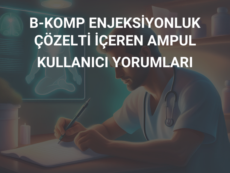 B-KOMP ENJEKSİYONLUK ÇÖZELTİ İÇEREN AMPUL KULLANICI YORUMLARI