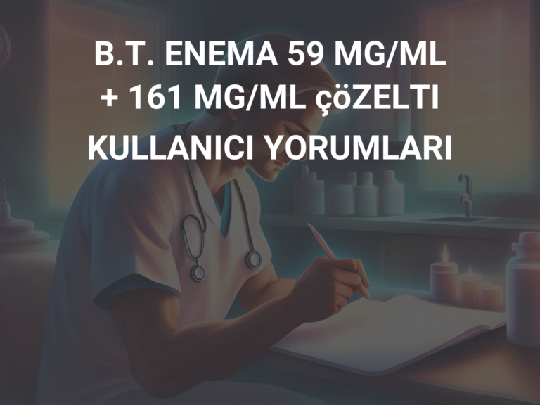 B.T. ENEMA 59 MG/ML + 161 MG/ML çöZELTI KULLANICI YORUMLARI