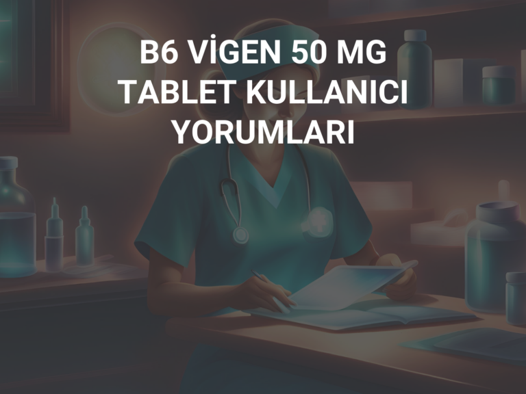 B6 VİGEN 50 MG TABLET KULLANICI YORUMLARI