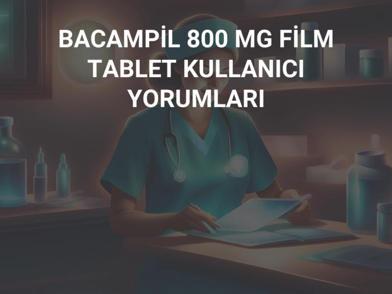 BACAMPİL 800 MG FİLM TABLET KULLANICI YORUMLARI