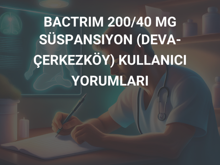 BACTRIM 200/40 MG SÜSPANSIYON (DEVA-ÇERKEZKÖY) KULLANICI YORUMLARI