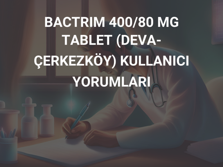 BACTRIM 400/80 MG TABLET (DEVA-ÇERKEZKÖY) KULLANICI YORUMLARI