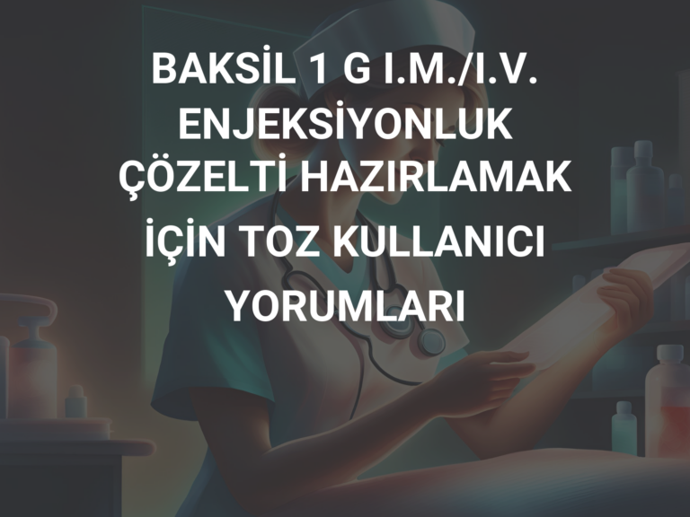 BAKSİL 1 G I.M./I.V. ENJEKSİYONLUK ÇÖZELTİ HAZIRLAMAK İÇİN TOZ KULLANICI YORUMLARI